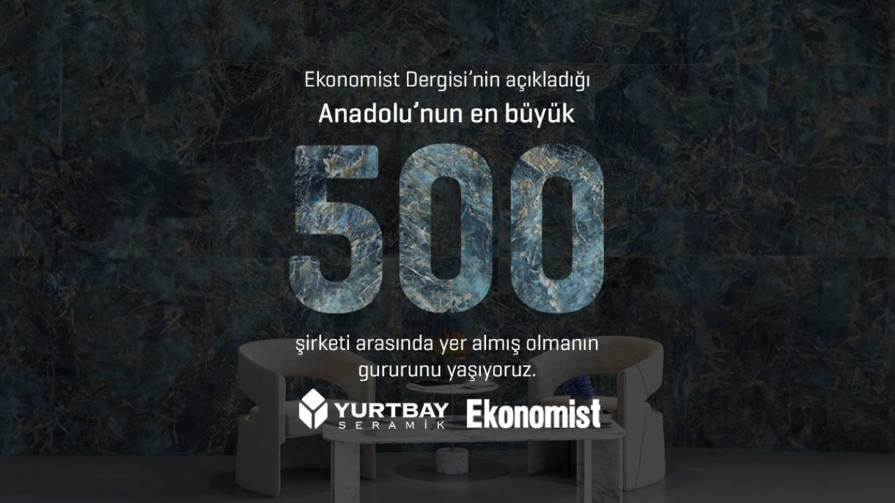 Yurtbay Seramik, Anadolu’nun En Büyük 500 Şirketi arasında